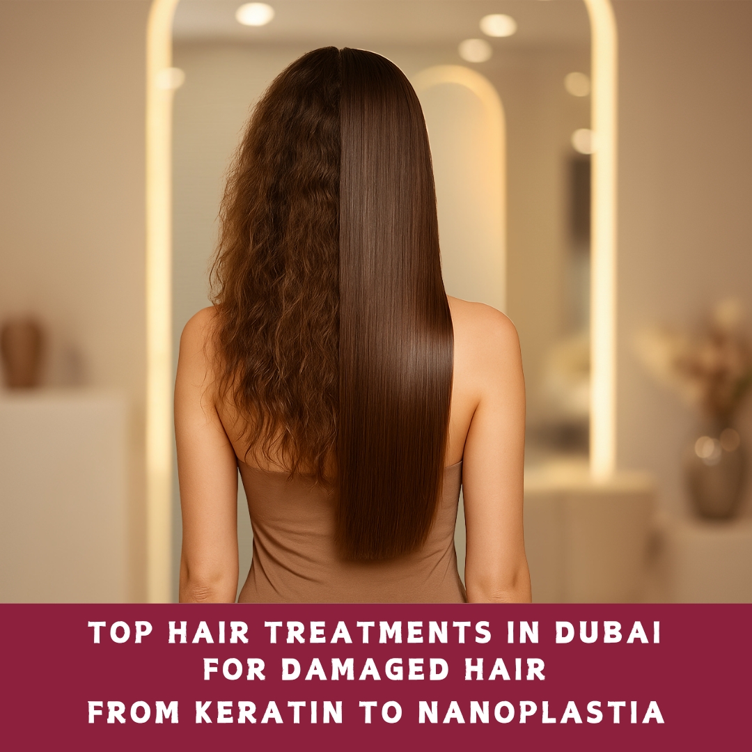 Top Hair Treatments in Dubai for Damaged Hair – From Keratin to Nanoplastia